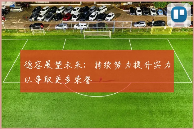 德容展望未来：持续努力提升实力以争取更多荣誉